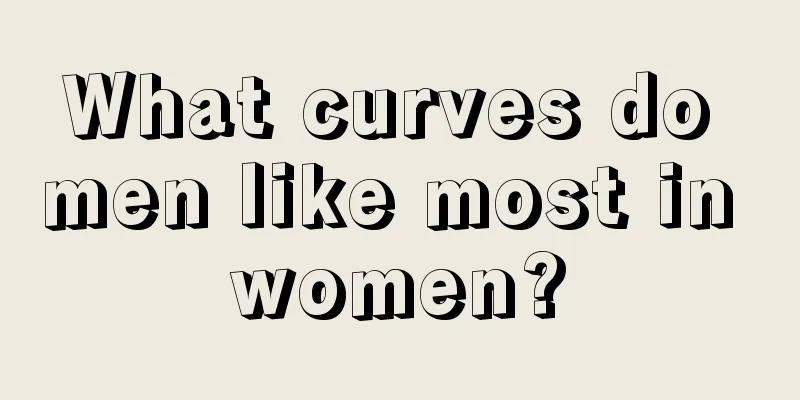 What curves do men like most in women?