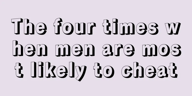 The four times when men are most likely to cheat