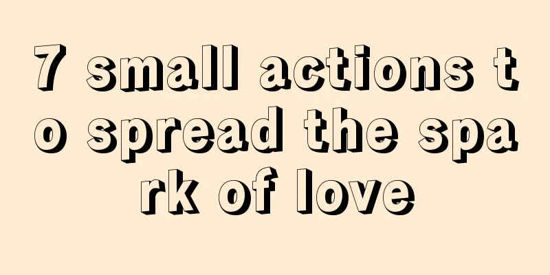 7 small actions to spread the spark of love