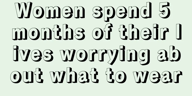 Women spend 5 months of their lives worrying about what to wear