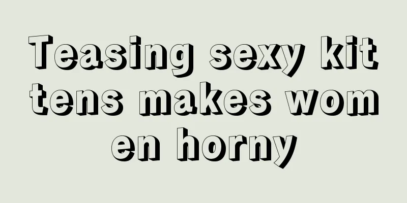 Teasing sexy kittens makes women horny