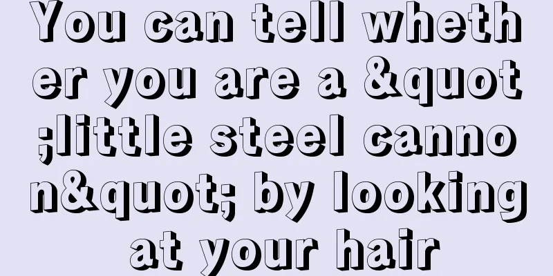 You can tell whether you are a "little steel cannon" by looking at your hair