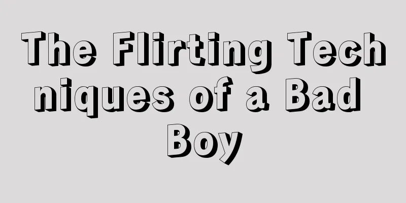 The Flirting Techniques of a Bad Boy