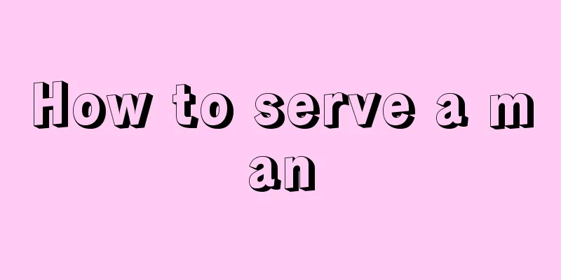How to serve a man