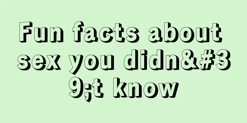 Fun facts about sex you didn't know