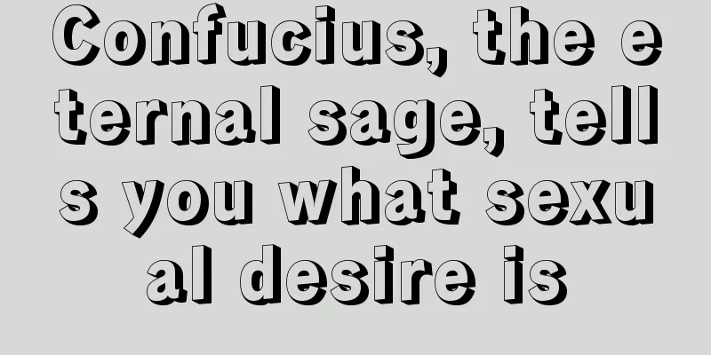 Confucius, the eternal sage, tells you what sexual desire is
