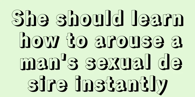 She should learn how to arouse a man's sexual desire instantly