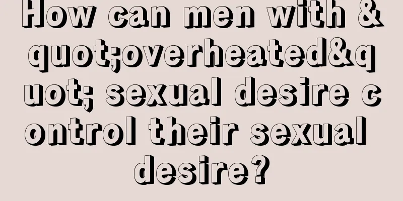 How can men with "overheated" sexual desire control their sexual desire?
