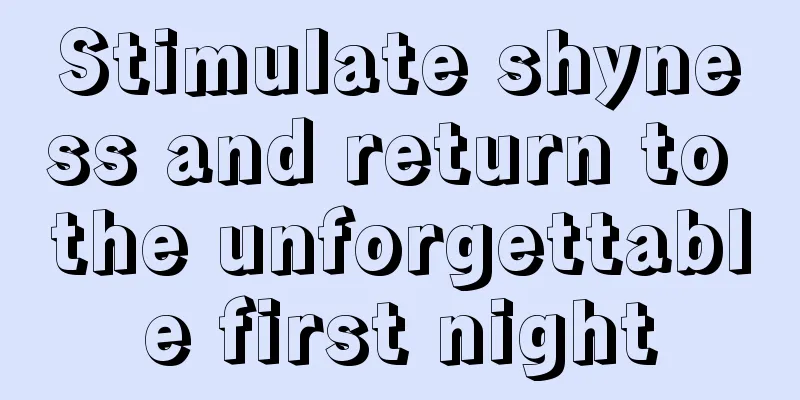Stimulate shyness and return to the unforgettable first night
