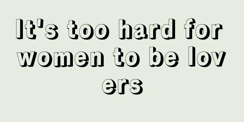 It's too hard for women to be lovers