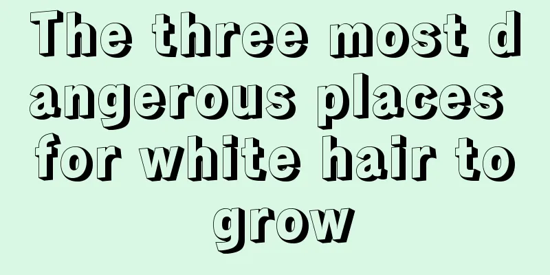 The three most dangerous places for white hair to grow