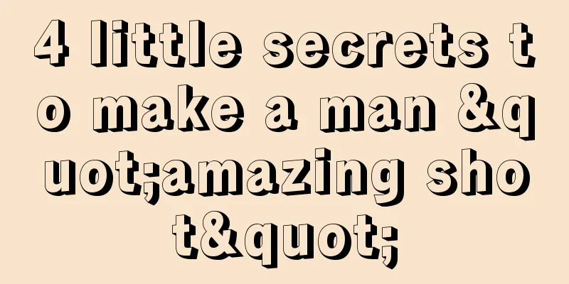 4 little secrets to make a man "amazing shot"