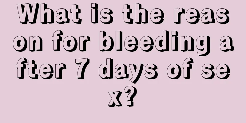What is the reason for bleeding after 7 days of sex?