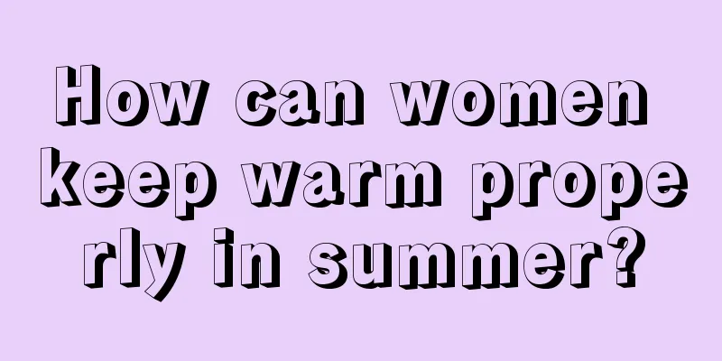 How can women keep warm properly in summer?
