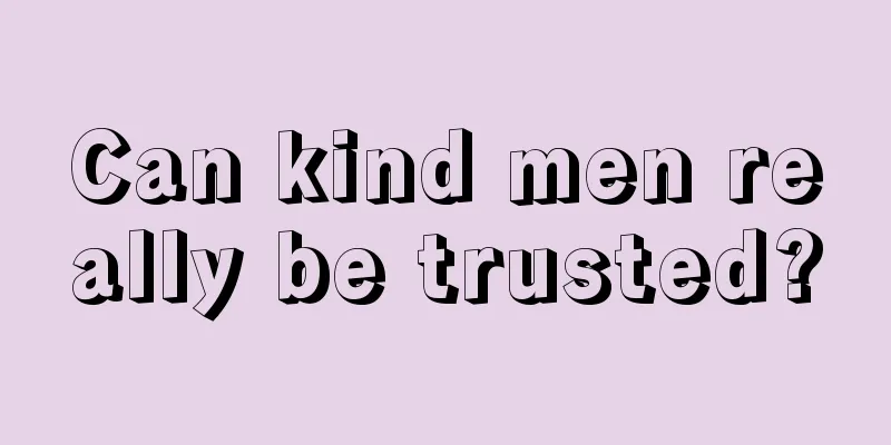 Can kind men really be trusted?