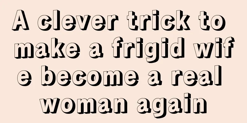 A clever trick to make a frigid wife become a real woman again
