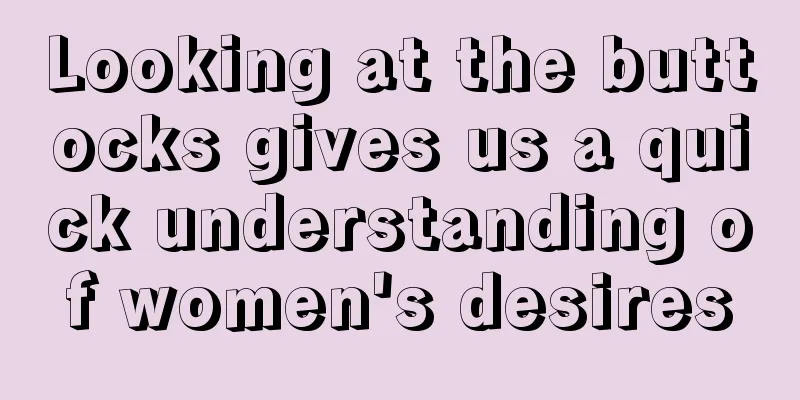 Looking at the buttocks gives us a quick understanding of women's desires