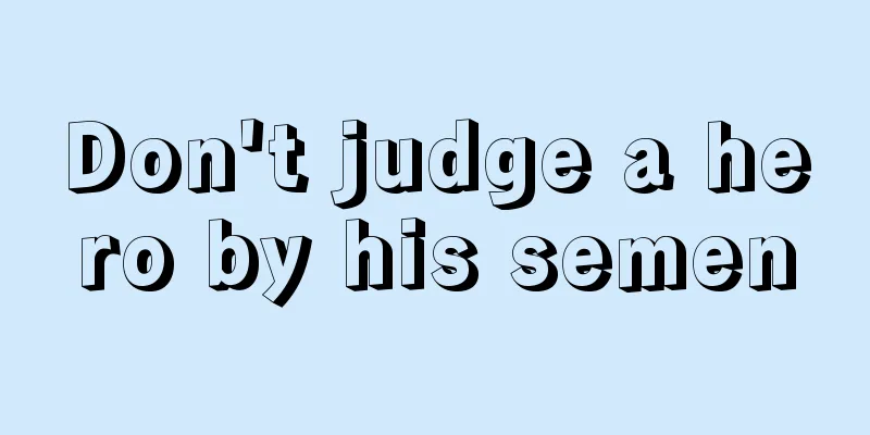 Don't judge a hero by his semen