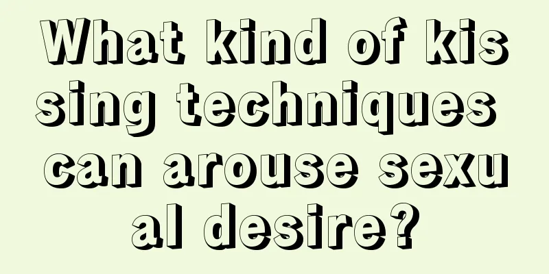 What kind of kissing techniques can arouse sexual desire?