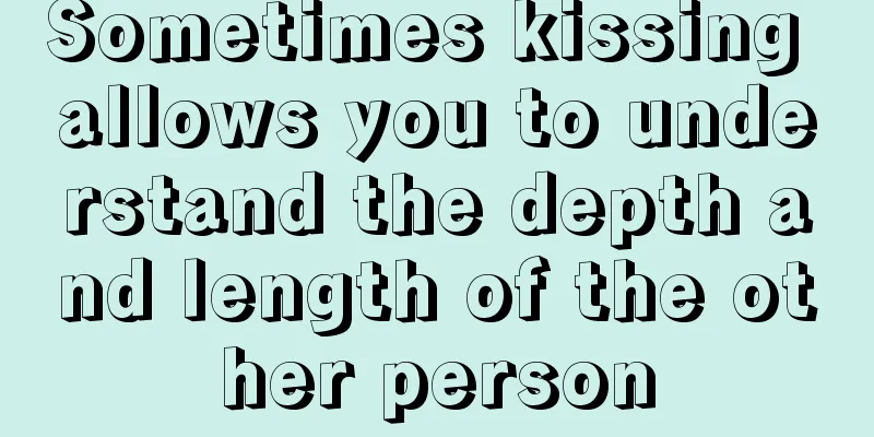 Sometimes kissing allows you to understand the depth and length of the other person