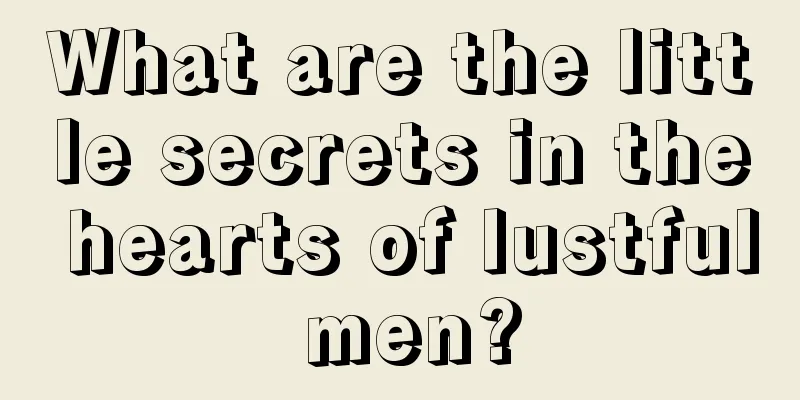 What are the little secrets in the hearts of lustful men?