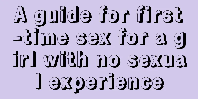 A guide for first-time sex for a girl with no sexual experience