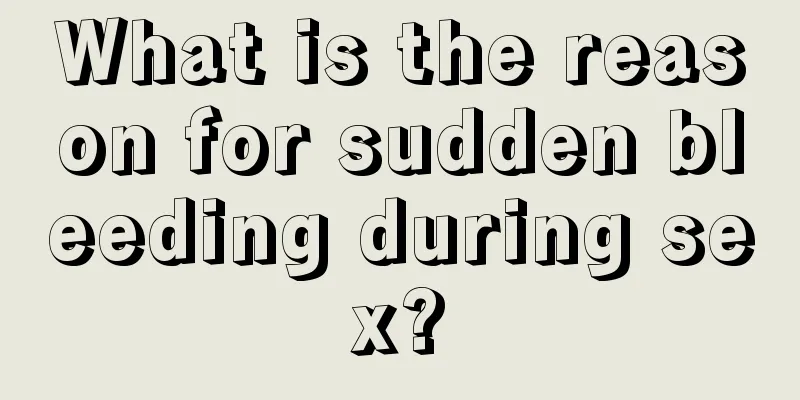What is the reason for sudden bleeding during sex?