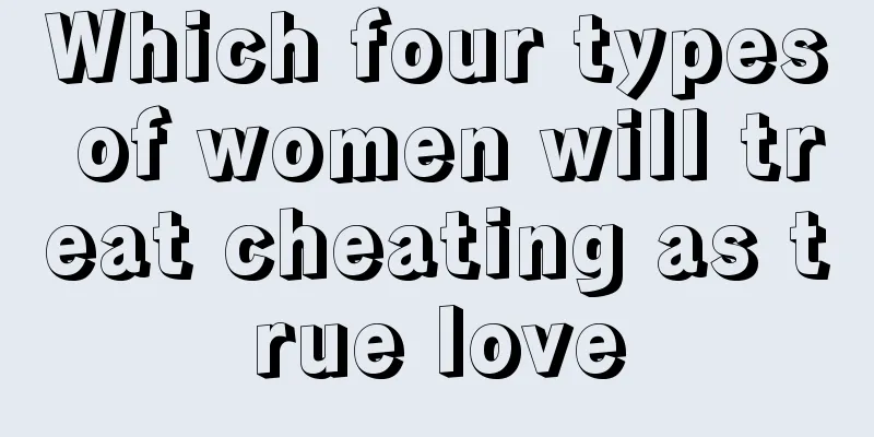 Which four types of women will treat cheating as true love