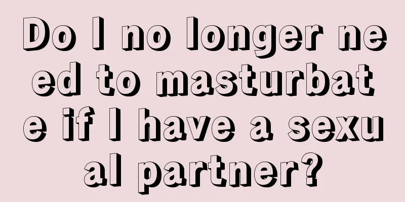 Do I no longer need to masturbate if I have a sexual partner?