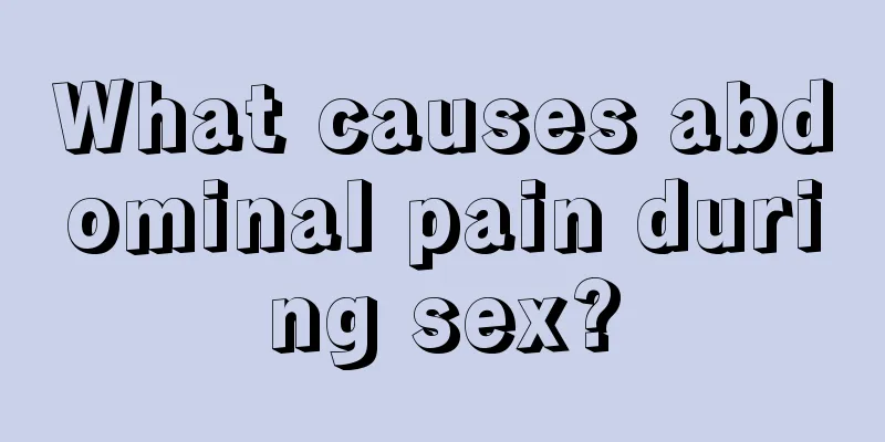 What causes abdominal pain during sex?