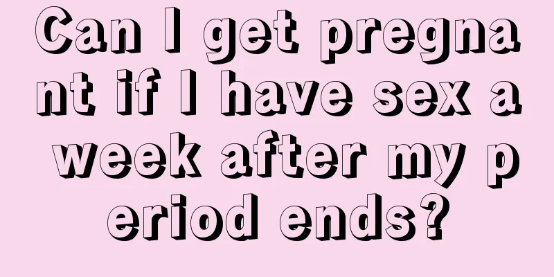 Can I get pregnant if I have sex a week after my period ends?