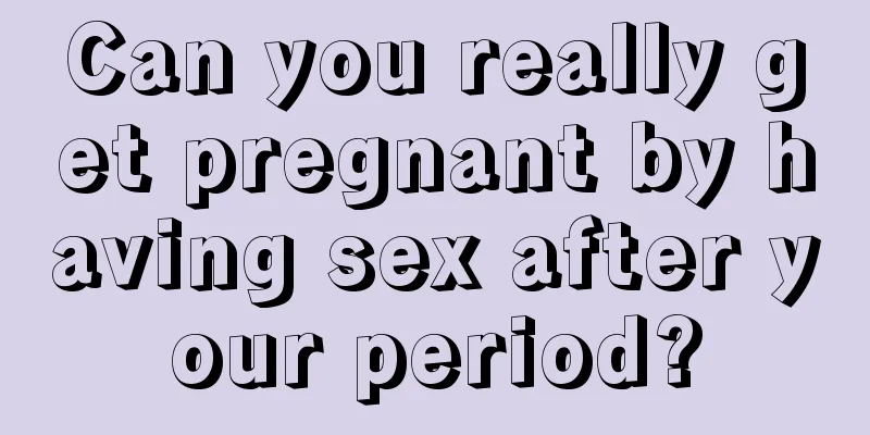 Can you really get pregnant by having sex after your period?