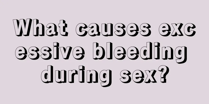 What causes excessive bleeding during sex?