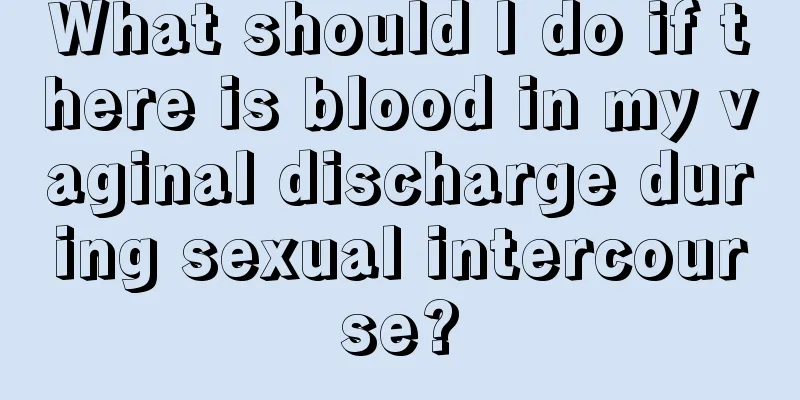 What should I do if there is blood in my vaginal discharge during sexual intercourse?