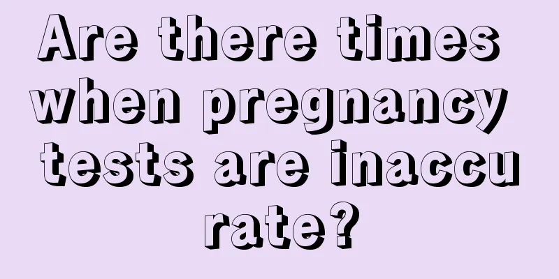 Are there times when pregnancy tests are inaccurate?