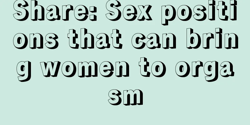 Share: Sex positions that can bring women to orgasm