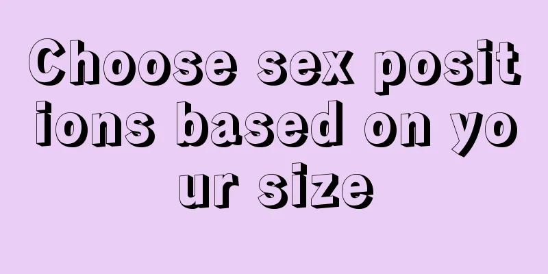 Choose sex positions based on your size