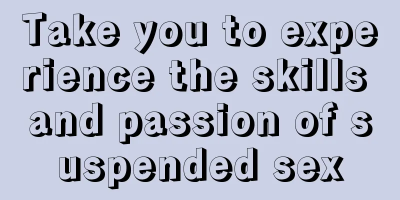 Take you to experience the skills and passion of suspended sex