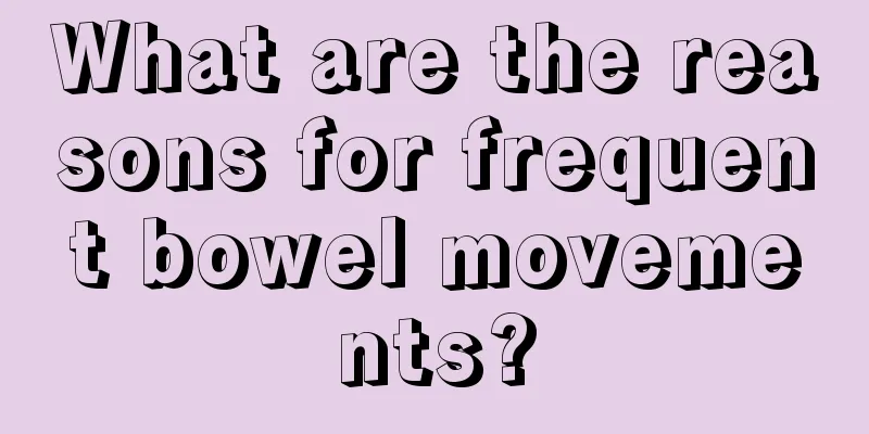 What are the reasons for frequent bowel movements?