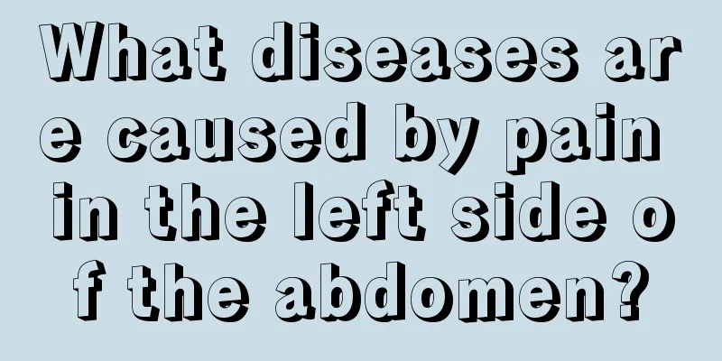What diseases are caused by pain in the left side of the abdomen?
