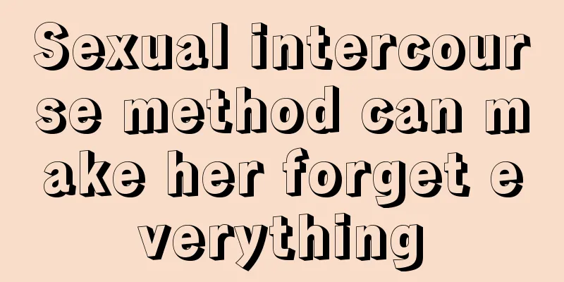 Sexual intercourse method can make her forget everything