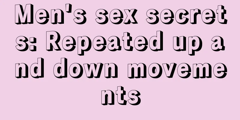 Men's sex secrets: Repeated up and down movements