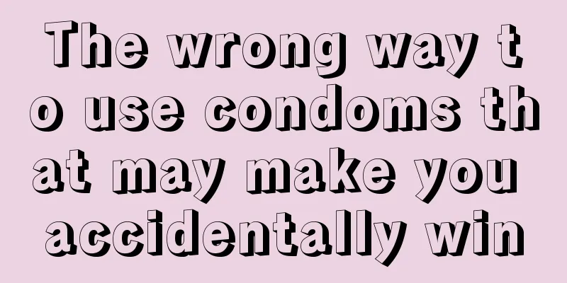 The wrong way to use condoms that may make you accidentally win