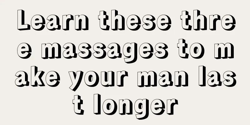 Learn these three massages to make your man last longer