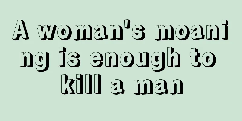 A woman's moaning is enough to kill a man