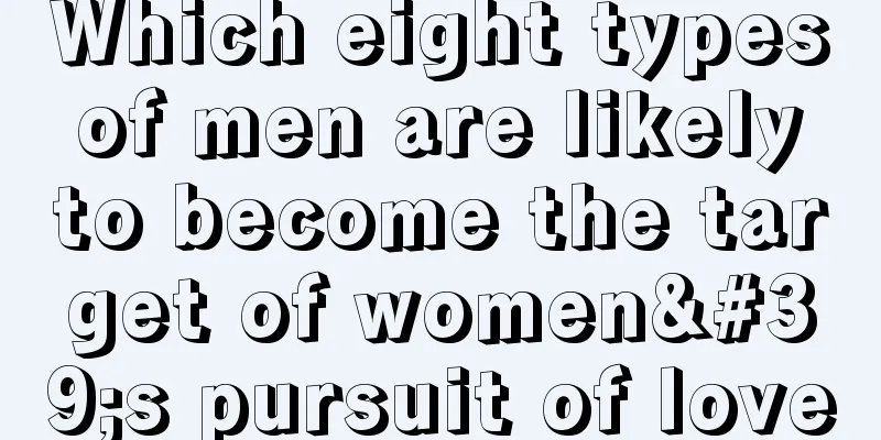 Which eight types of men are likely to become the target of women's pursuit of love