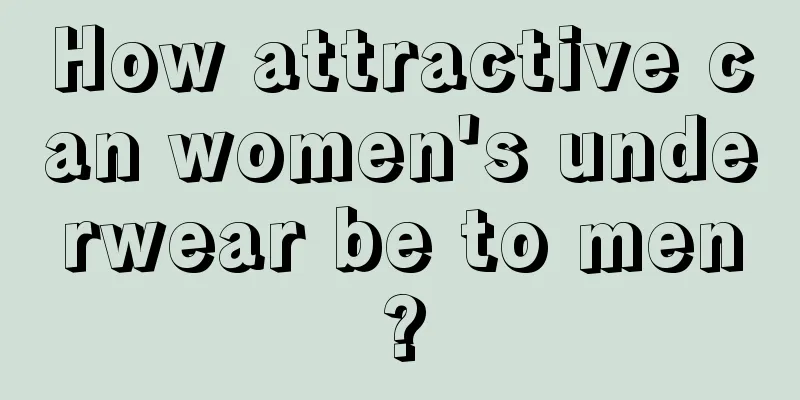 How attractive can women's underwear be to men?