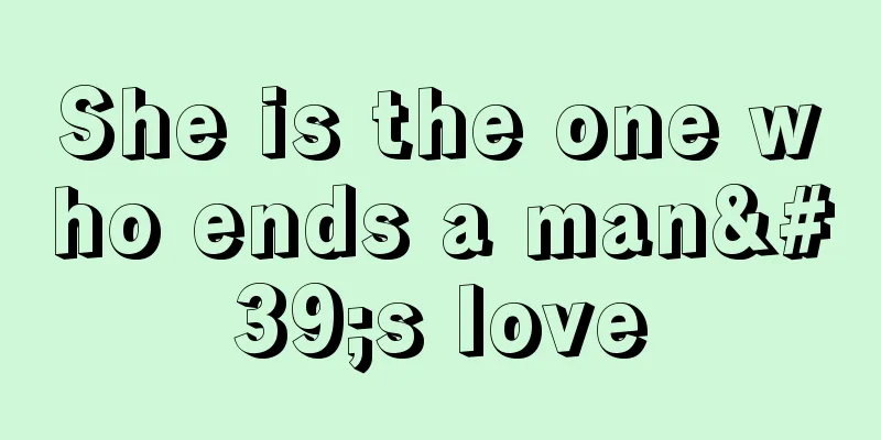She is the one who ends a man's love