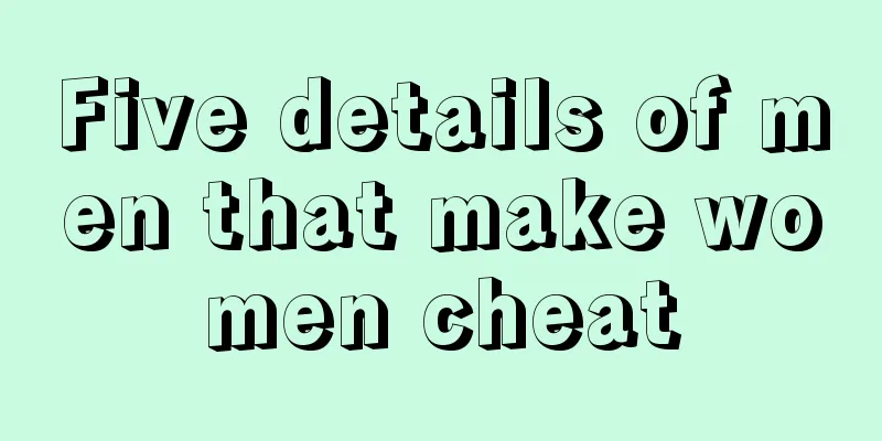 Five details of men that make women cheat