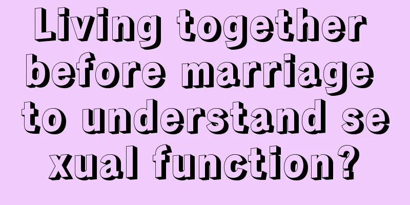 Living together before marriage to understand sexual function?